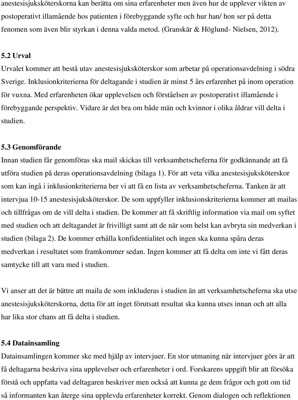 Inklusionkriterierna för deltagande i studien är minst 5 års erfarenhet på inom operation för vuxna.