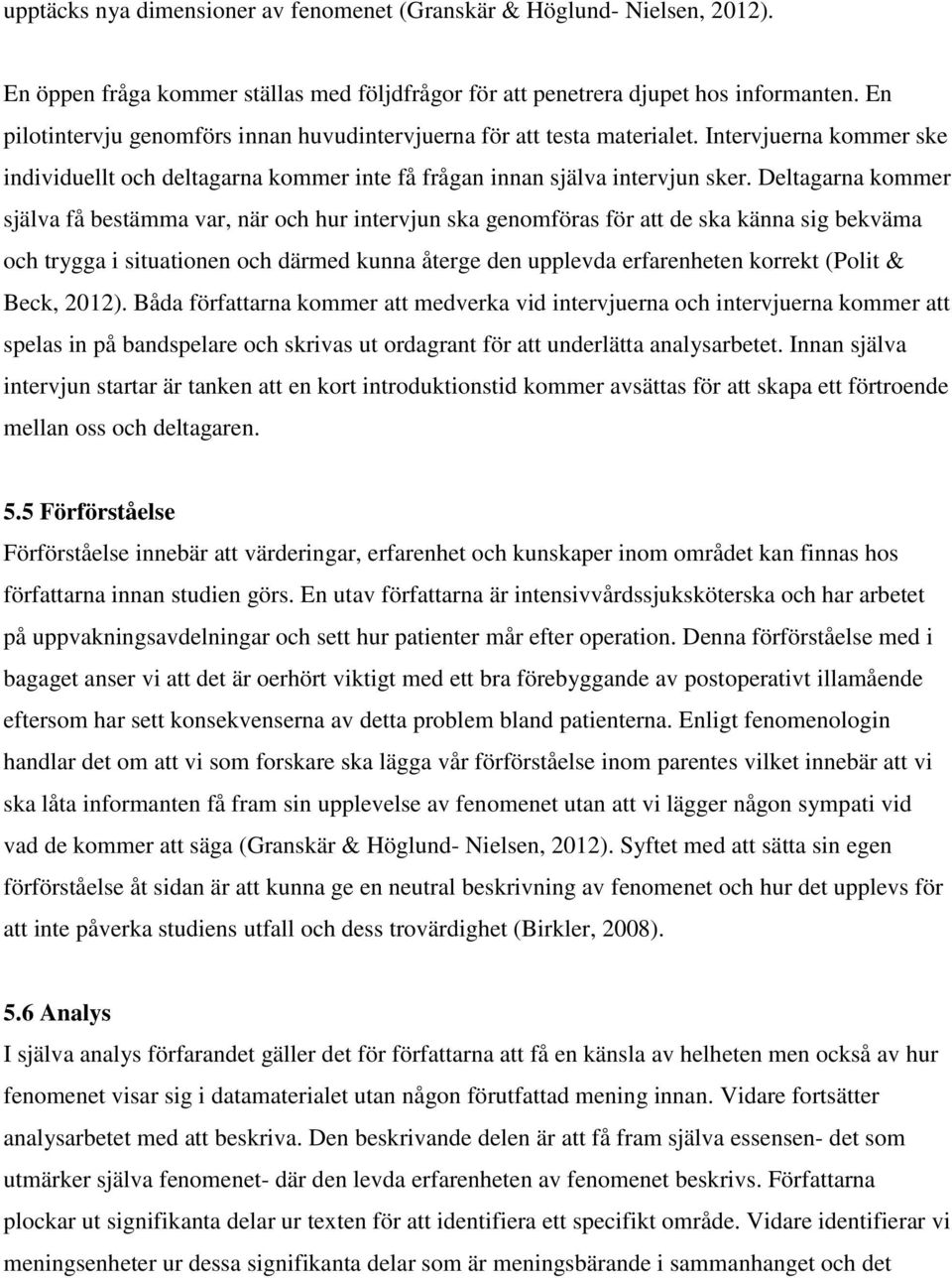 Deltagarna kommer själva få bestämma var, när och hur intervjun ska genomföras för att de ska känna sig bekväma och trygga i situationen och därmed kunna återge den upplevda erfarenheten korrekt