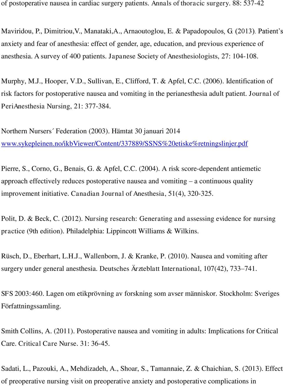 Murphy, M.J., Hooper, V.D., Sullivan, E., Clifford, T. & Apfel, C.C. (2006). Identification of risk factors for postoperative nausea and vomiting in the perianesthesia adult patient.