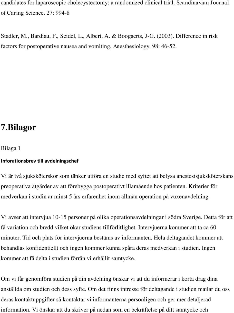 Bilagor Bilaga 1 Inforationsbrev till avdelningschef Vi är två sjuksköterskor som tänker utföra en studie med syftet att belysa anestesisjuksköterskans preoperativa åtgärder av att förebygga