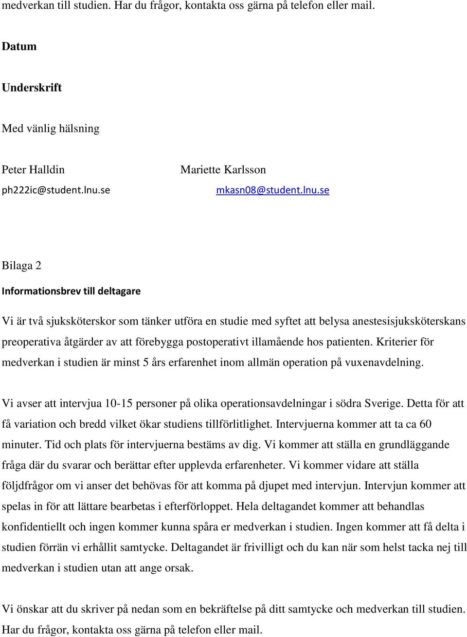 se Bilaga 2 Informationsbrev till deltagare Vi är två sjuksköterskor som tänker utföra en studie med syftet att belysa anestesisjuksköterskans preoperativa åtgärder av att förebygga postoperativt