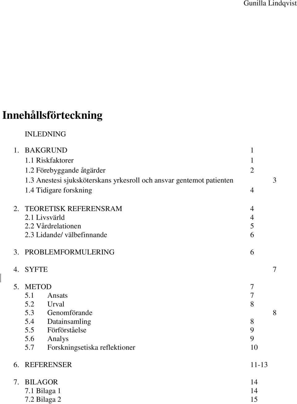 1 Livsvärld 4 2.2 Vårdrelationen 5 2.3 Lidande/ välbefinnande 6 3. PROBLEMFORMULERING 6 4. SYFTE 7 5. METOD 7 5.1 Ansats 7 5.