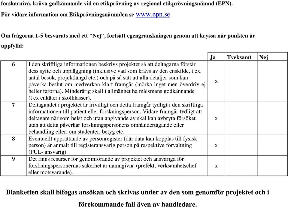 Om frågorna 1-5 besvarats med ett "Nej", fortsätt egengranskningen genom att kryssa när punkten är uppfylld: 6 I den skriftliga informationen beskrivs projektet så att deltagarna förstår dess syfte