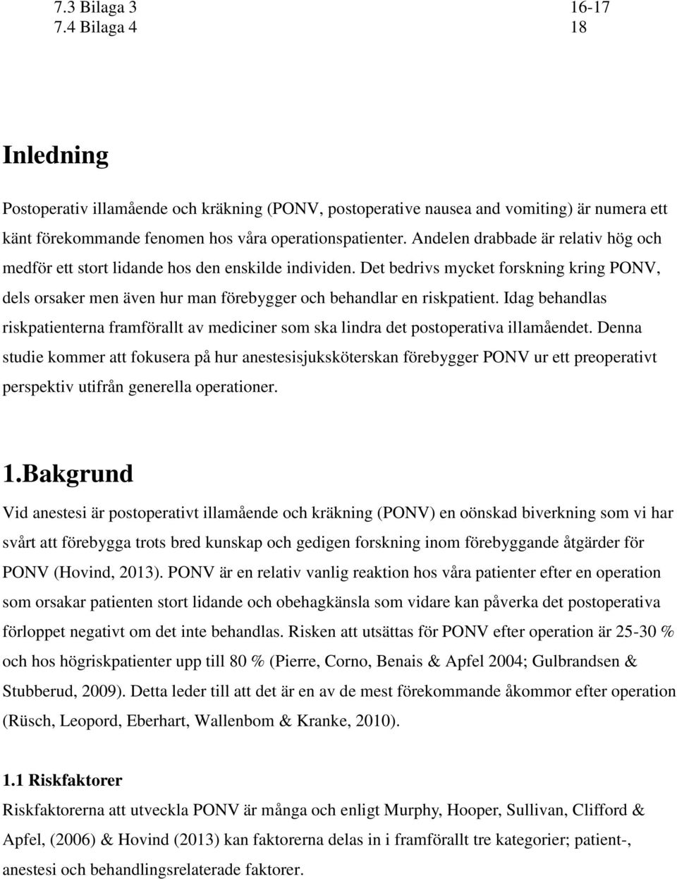 Idag behandlas riskpatienterna framförallt av mediciner som ska lindra det postoperativa illamåendet.