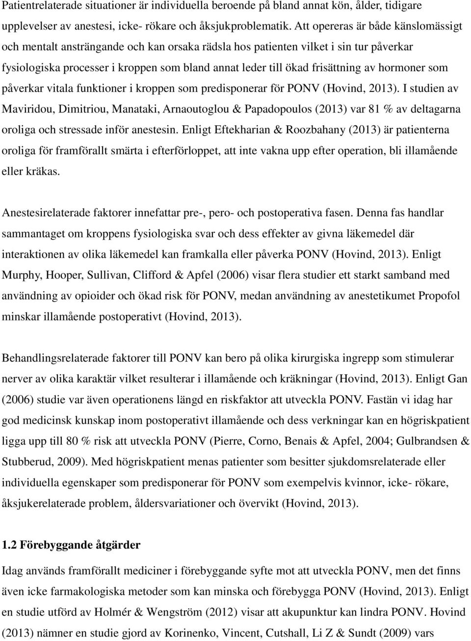 av hormoner som påverkar vitala funktioner i kroppen som predisponerar för PONV (Hovind, 2013).