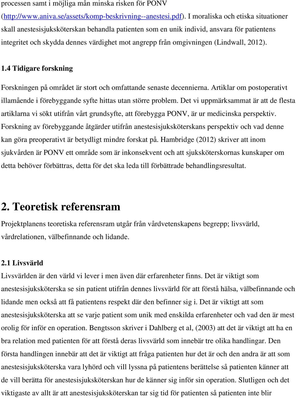 (Lindwall, 2012). 1.4 Tidigare forskning Forskningen på området är stort och omfattande senaste decennierna. Artiklar om postoperativt illamående i förebyggande syfte hittas utan större problem.