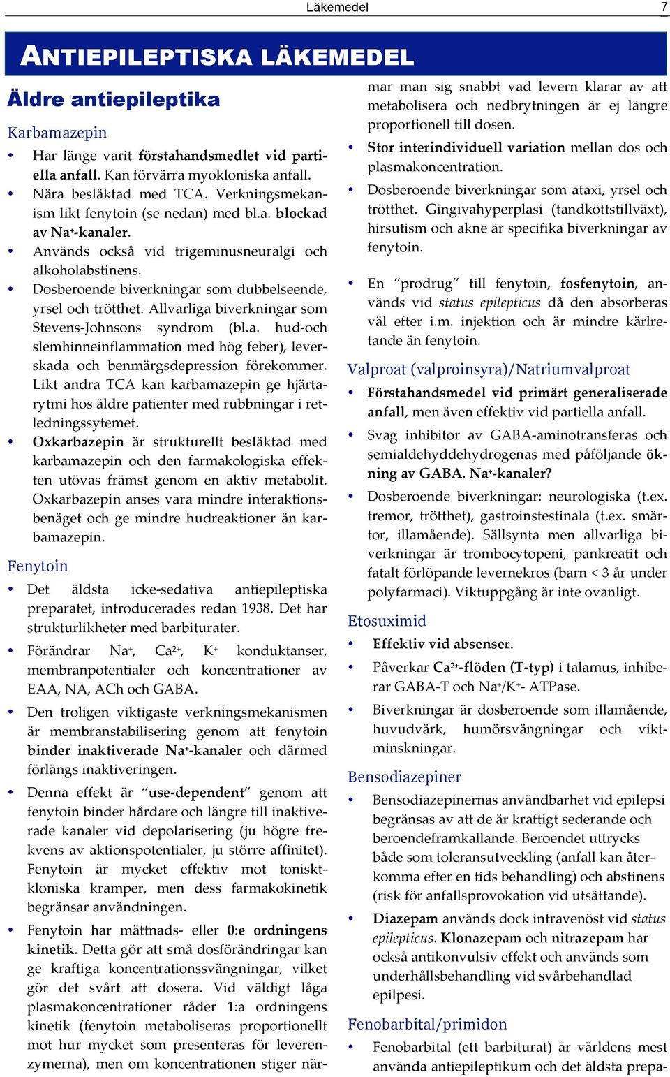 Dosberoende biverkningar som dubbelseende, yrsel och trötthet. Allvarliga biverkningar som Stevens- Johnsons syndrom (bl.a. hud- och slemhinneinflammation med hög feber), lever- skada och benmärgsdepression förekommer.