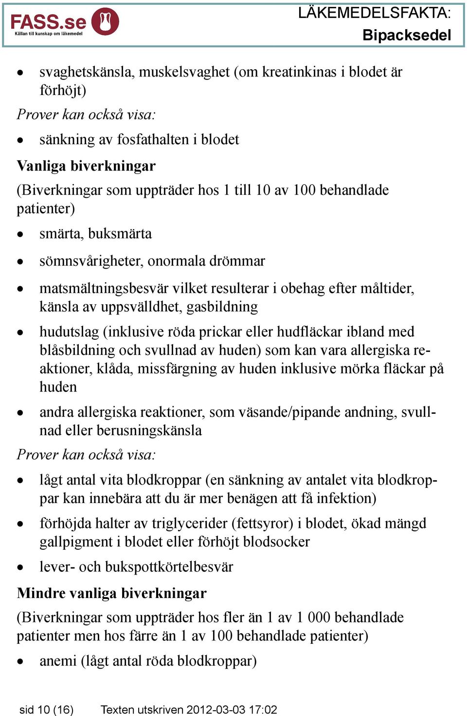 prickar eller hudfläckar ibland med blåsbildning och svullnad av huden) som kan vara allergiska reaktioner, klåda, missfärgning av huden inklusive mörka fläckar på huden andra allergiska reaktioner,