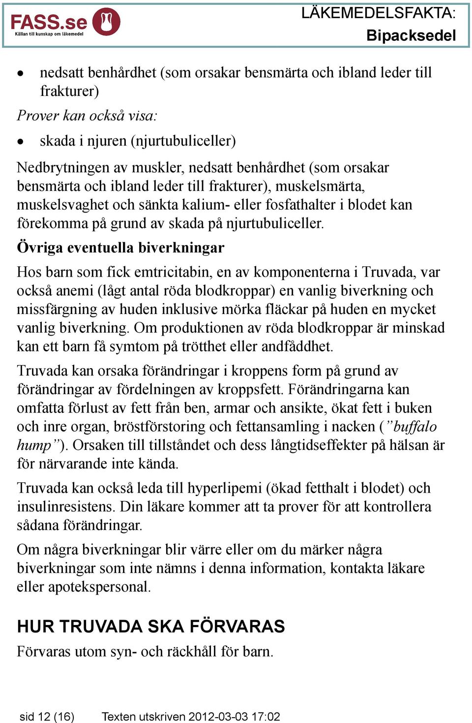 Övriga eventuella biverkningar Hos barn som fick emtricitabin, en av komponenterna i Truvada, var också anemi (lågt antal röda blodkroppar) en vanlig biverkning och missfärgning av huden inklusive