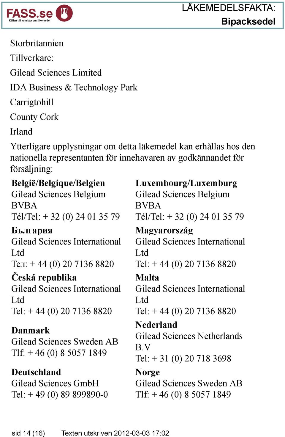 republika Danmark Gilead Sciences Sweden AB Tlf: + 46 (0) 8 5057 1849 Deutschland Gilead Sciences GmbH Tel: + 49 (0) 89 899890-0 Luxembourg/Luxemburg Gilead Sciences Belgium BVBA Tél/Tel: + 32