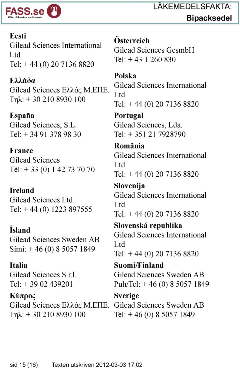 1849 Italia Gilead Sciences S.r.l. Tel: + 39 02 439201 Κύπρος Gilead Sciences Ελλάς Μ.ΕΠΕ.