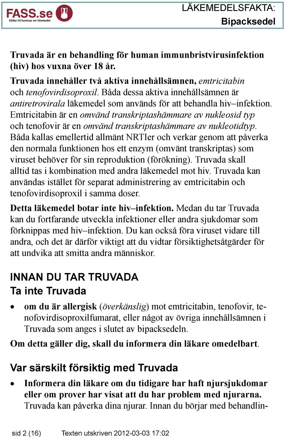 Emtricitabin är en omvänd transkriptashämmare av nukleosid typ och tenofovir är en omvänd transkriptashämmare av nukleotidtyp.