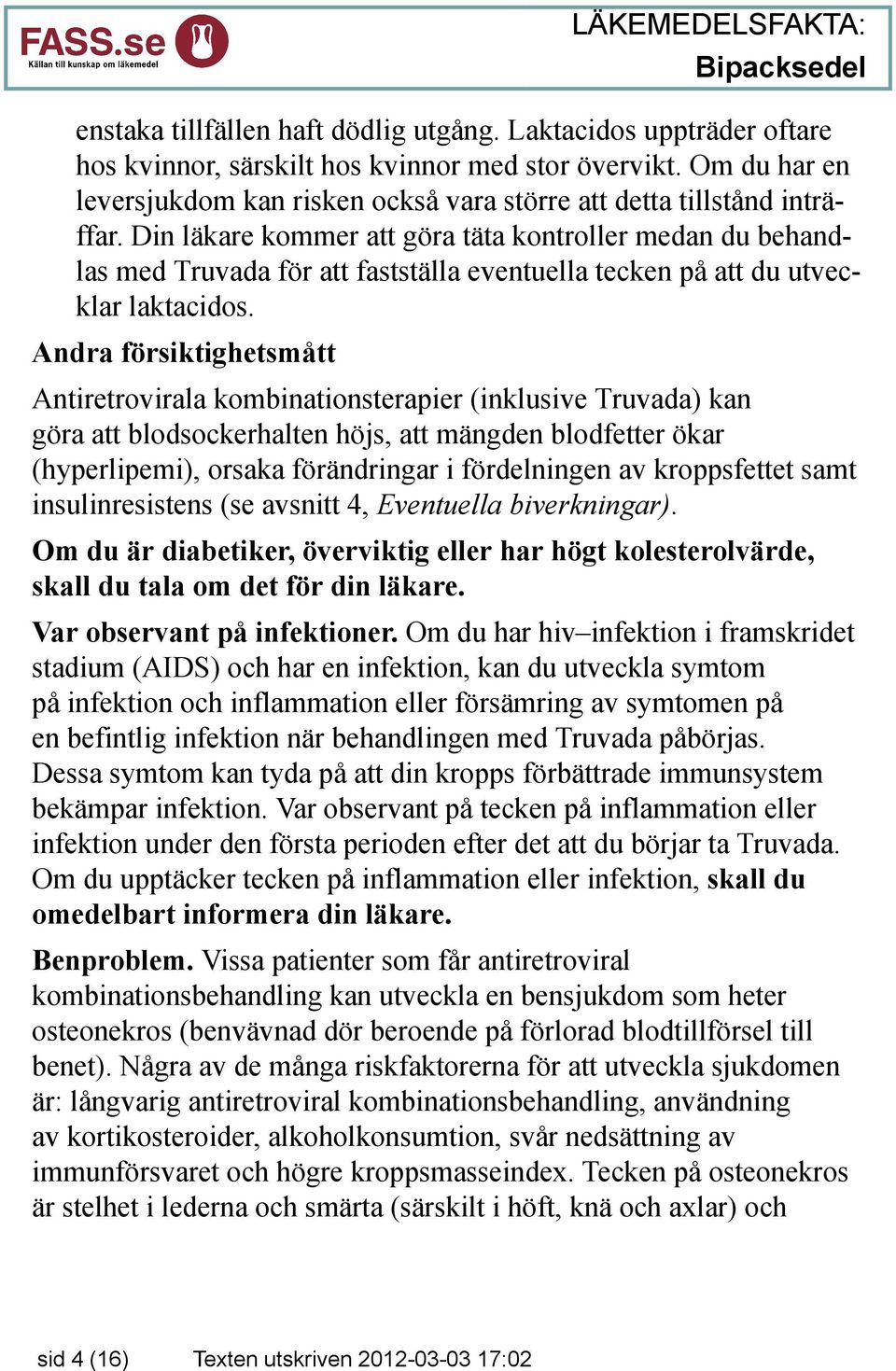 Din läkare kommer att göra täta kontroller medan du behandlas med Truvada för att fastställa eventuella tecken på att du utvecklar laktacidos.