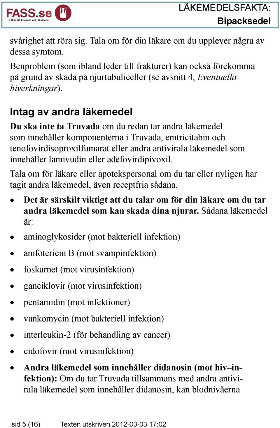 Intag av andra läkemedel Du ska inte ta Truvada om du redan tar andra läkemedel som innehåller komponenterna i Truvada, emtricitabin och tenofovirdisoproxilfumarat eller andra antivirala läkemedel