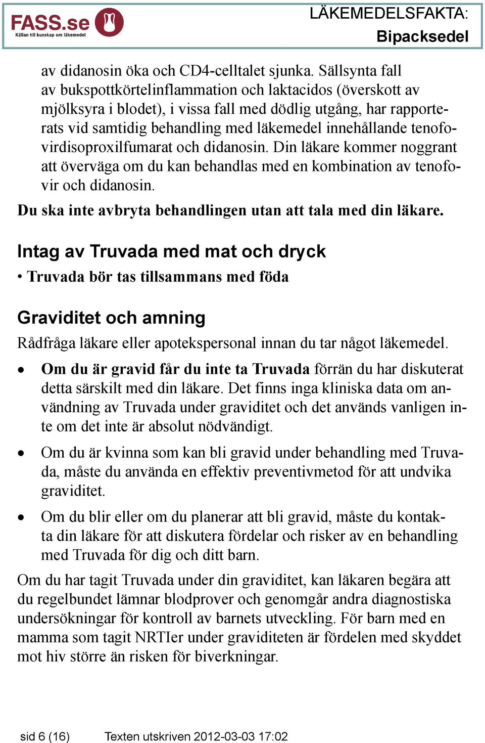 tenofovirdisoproxilfumarat och didanosin. Din läkare kommer noggrant att överväga om du kan behandlas med en kombination av tenofovir och didanosin.