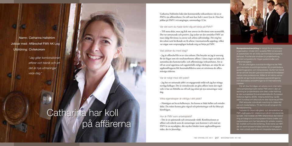 Namn: Catharina Hallström Jobbar med: Affärschef FMV AK Log Utbildning: Civilekonom Jag gillar kombinationen affärer och teknik och att det är nya utmaningar varje dag.