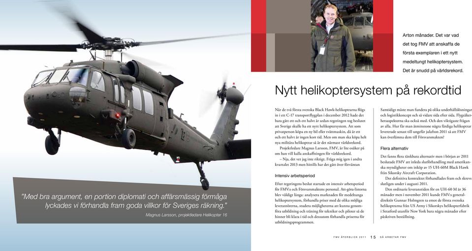 Magnus Larsson, projektledare Helikopter 16 När de två första svenska Black Hawk-helikoptrarna flögs in i ett C-17 transportflygplan i december 2012 hade det bara gått ett och ett halvt år sedan