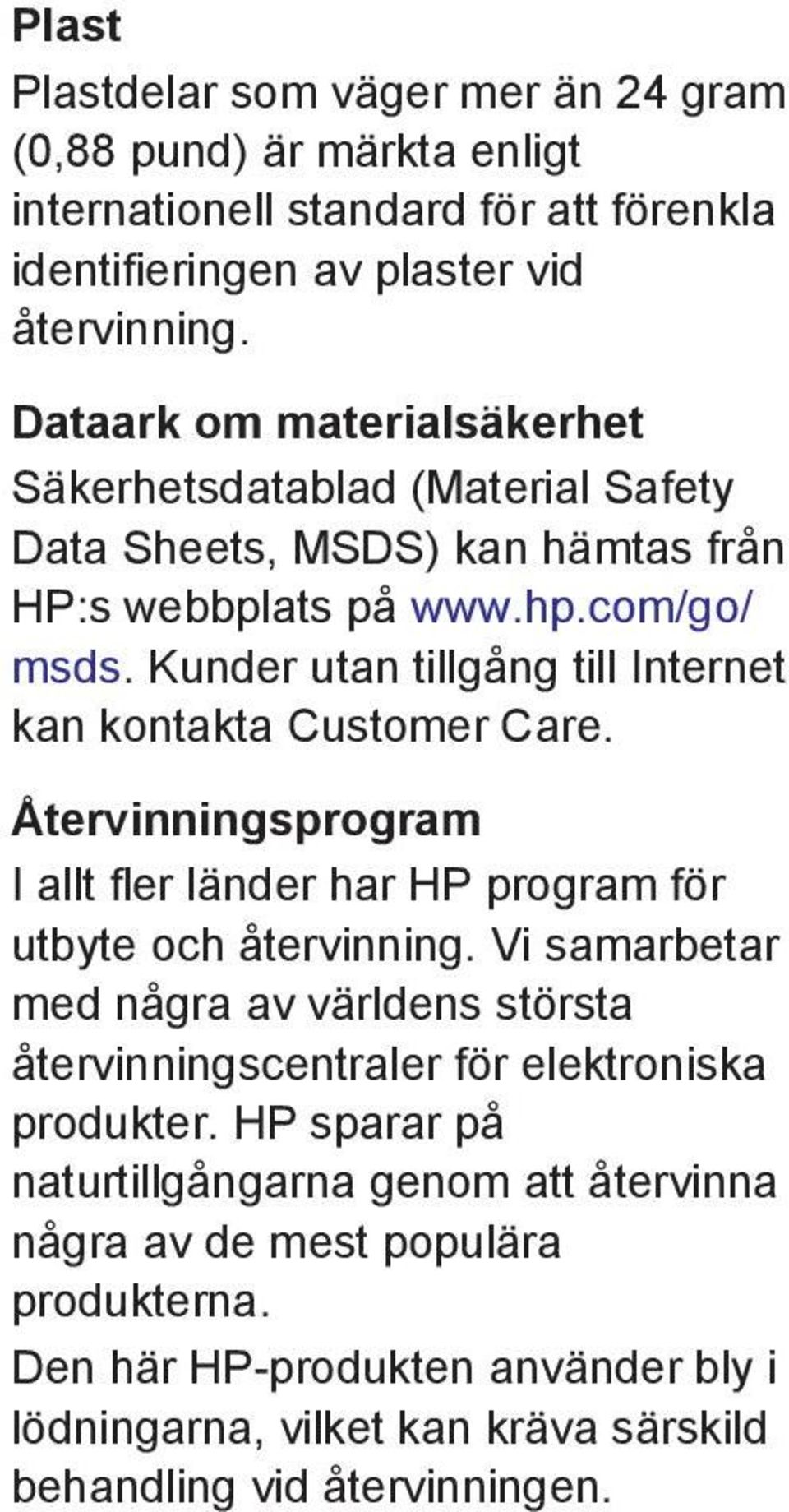 Kunder utan tillgång till Internet kan kontakta Customer Care. Återvinningsprogram I allt fler länder har HP program för utbyte och återvinning.