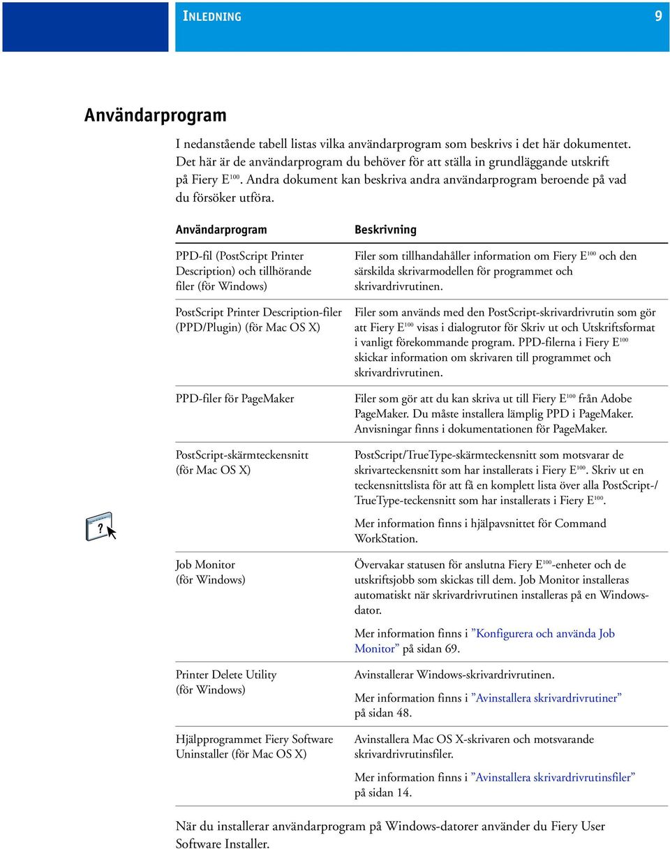 Användarprogram PPD-fil (PostScript Printer Description) och tillhörande filer (för Windows) PostScript Printer Description-filer (PPD/Plugin) (för Mac OS X) PPD-filer för PageMaker