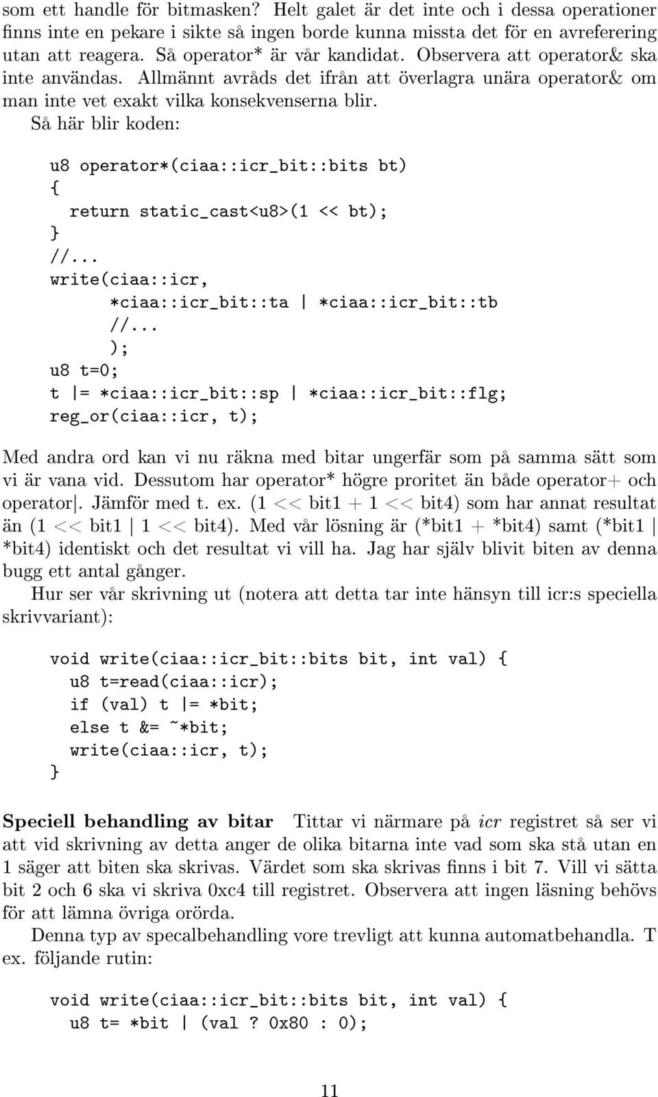 Så här blir koden: u8 operator*(ciaa::icr_bit::bits bt) { return static_cast<u8>(1 << bt); //... write(ciaa::icr, *ciaa::icr_bit::ta *ciaa::icr_bit::tb //.