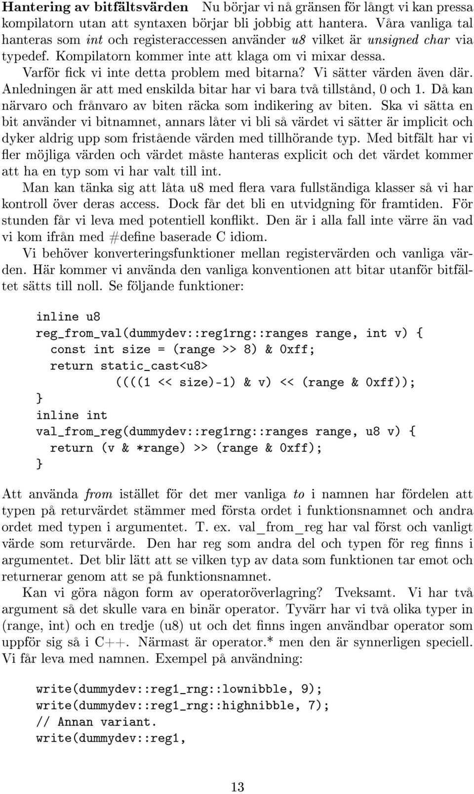 Varför ck vi inte detta problem med bitarna? Vi sätter värden även där. Anledningen är att med enskilda bitar har vi bara två tillstånd, 0 och 1.