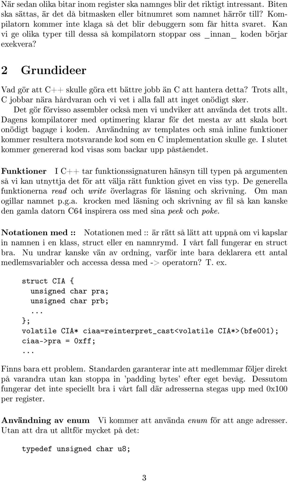 2 Grundideer Vad gör att C++ skulle göra ett bättre jobb än C att hantera detta? Trots allt, C jobbar nära hårdvaran och vi vet i alla fall att inget onödigt sker.