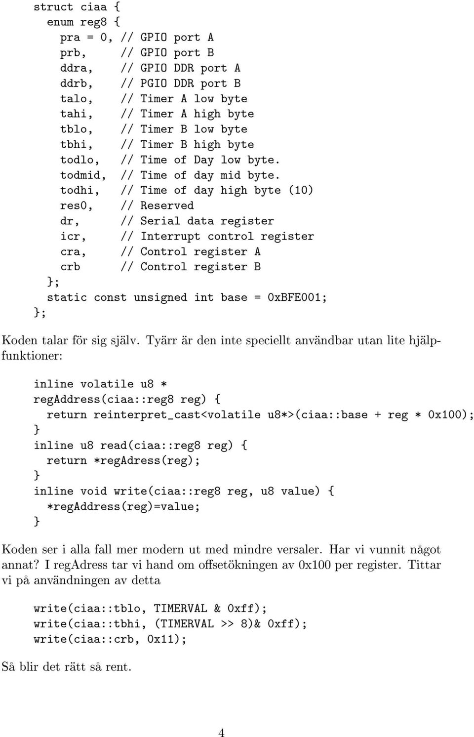 todhi, // Time of day high byte (10) res0, // Reserved dr, // Serial data register icr, // Interrupt control register cra, // Control register A crb // Control register B ; static const unsigned int