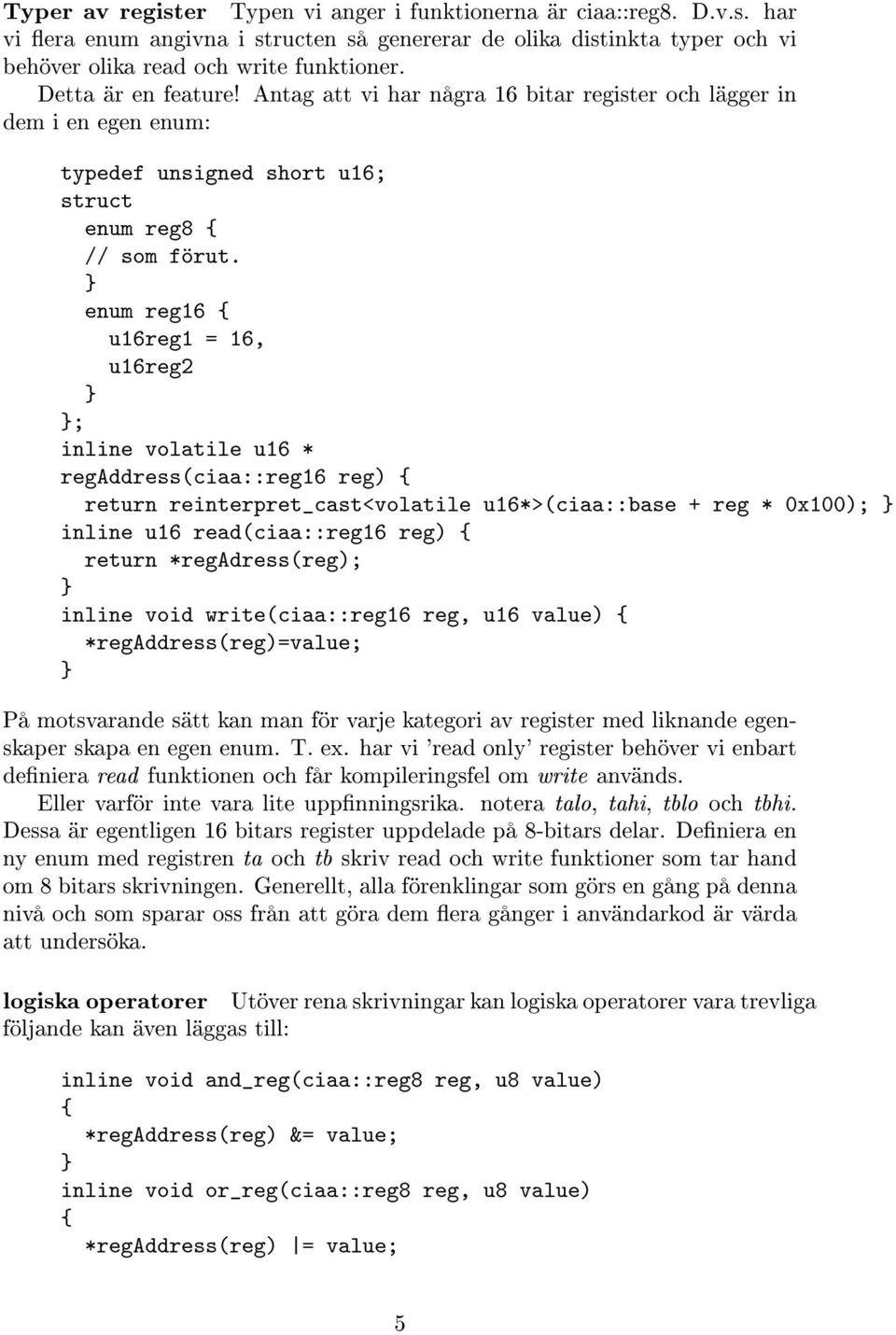 enum reg16 { u16reg1 = 16, u16reg2 ; inline volatile u16 * regaddress(ciaa::reg16 reg) { return reinterpret_cast<volatile u16*>(ciaa::base + reg * 0x100); inline u16 read(ciaa::reg16 reg) { return