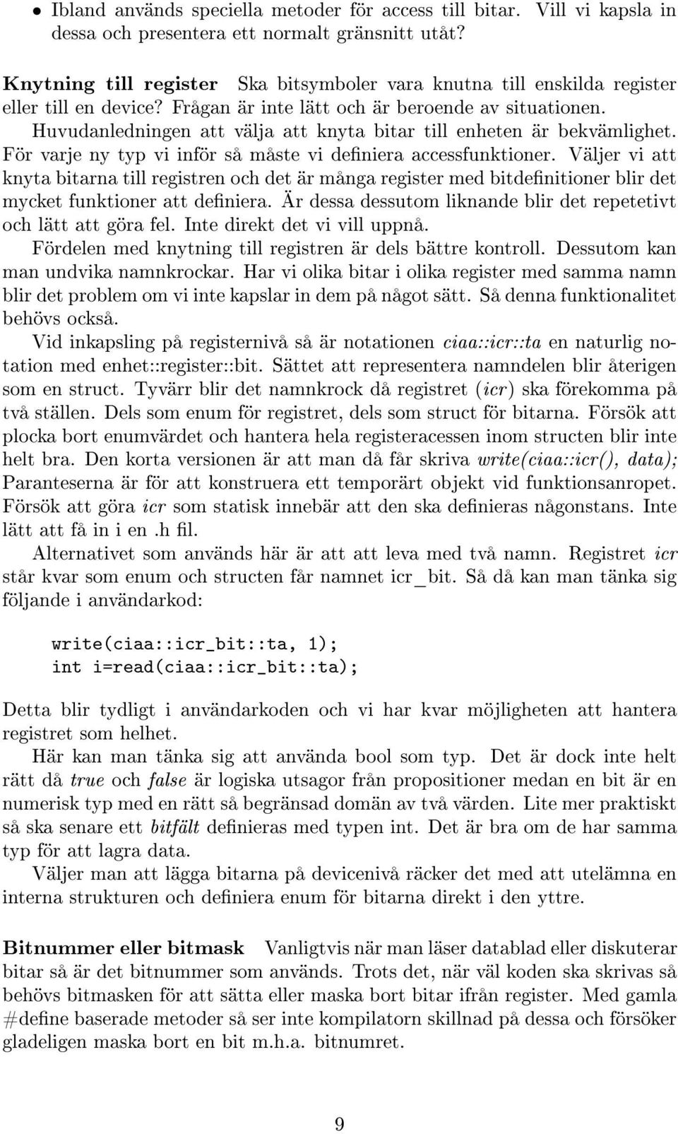 Huvudanledningen att välja att knyta bitar till enheten är bekvämlighet. För varje ny typ vi inför så måste vi deniera accessfunktioner.