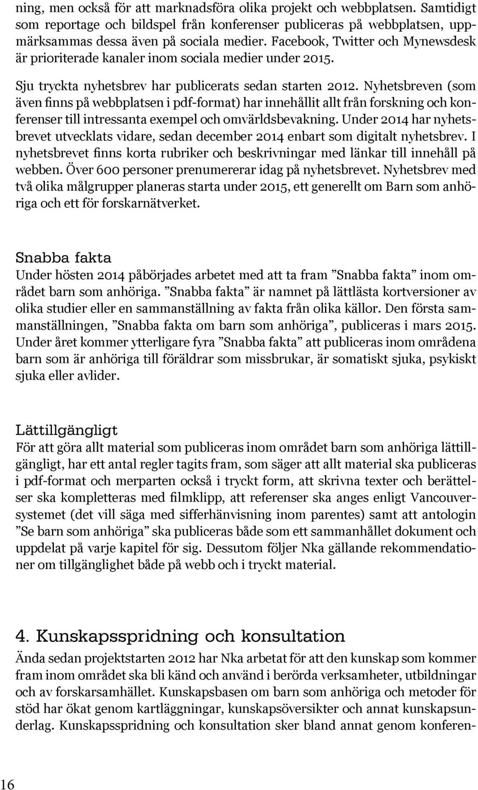 Nyhetsbreven (som även finns på webbplatsen i pdf-format) har innehållit allt från forskning och konferenser till intressanta exempel och omvärldsbevakning.