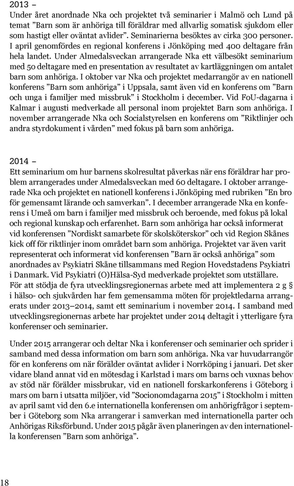 Under Almedalsveckan arrangerade Nka ett välbesökt seminarium med 5o deltagare med en presentation av resultatet av kartläggningen om antalet barn som anhöriga.