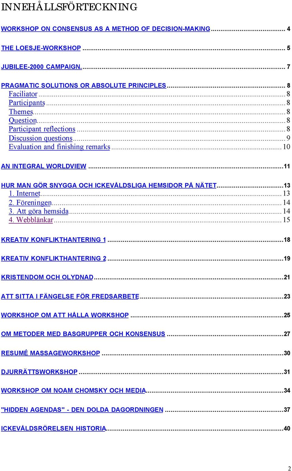 ..11 HUR MAN GÖR SNYGGA OCH ICKEVÅLDSLIGA HEMSIDOR PÅ NÄTET...13 1. Internet...13 2. Föreningen...14 3. Att göra hemsida...14 4. Webblänkar...15 KREATIV KONFLIKTHANTERING 1.