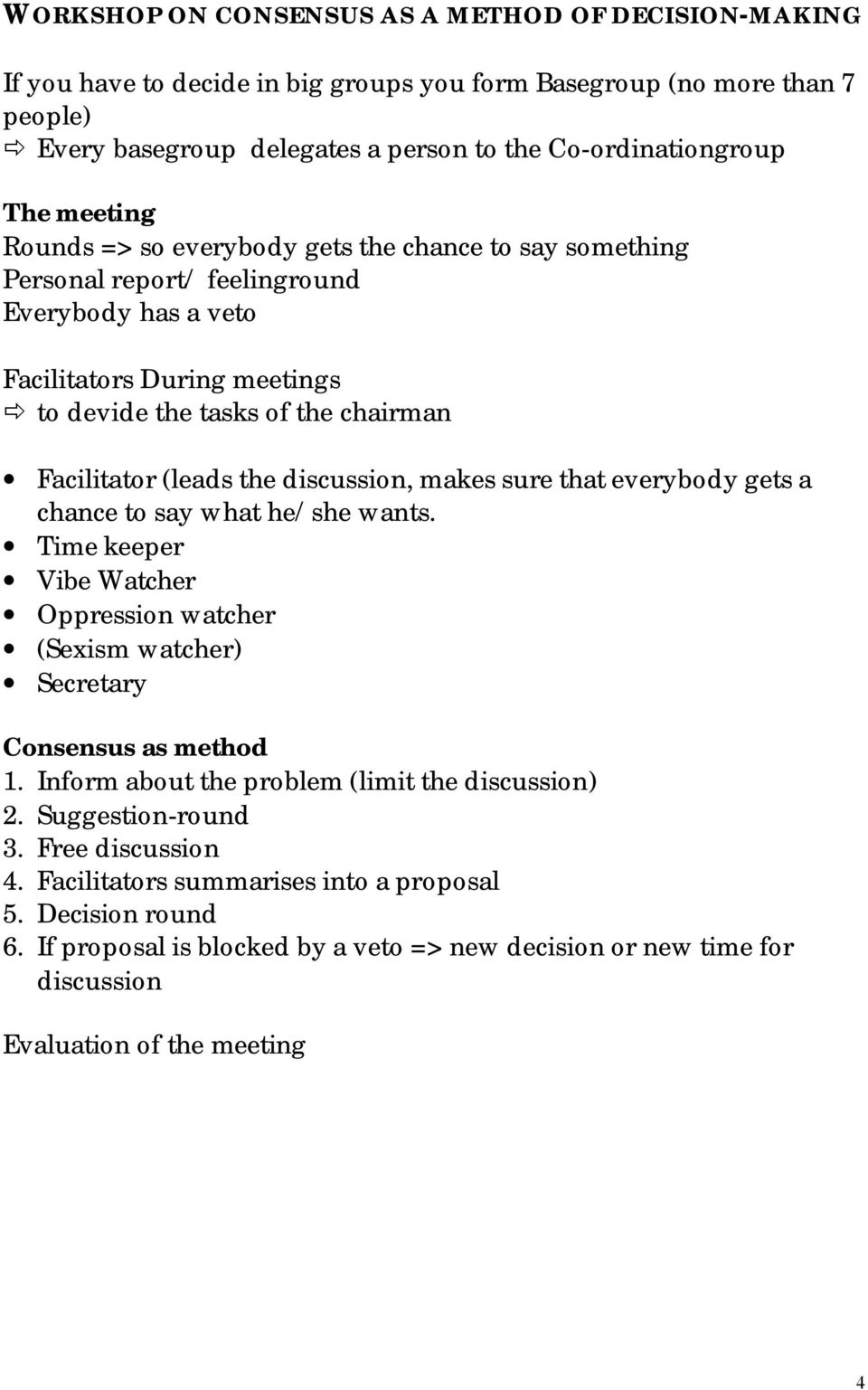 the discussion, makes sure that everybody gets a chance to say what he/she wants. Time keeper Vibe Watcher Oppression watcher (Sexism watcher) Secretary Consensus as method 1.