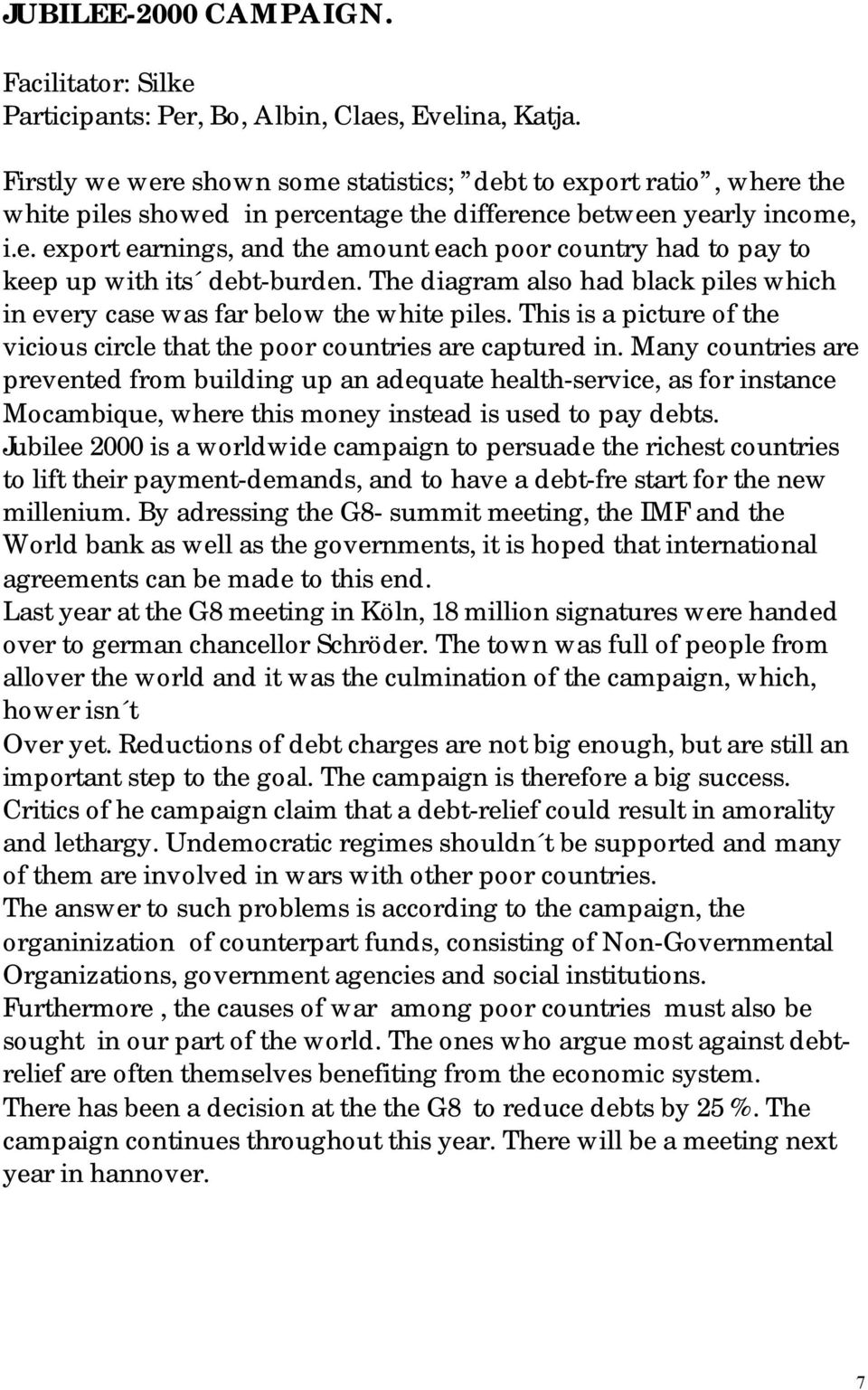 The diagram also had black piles which in every case was far below the white piles. This is a picture of the vicious circle that the poor countries are captured in.