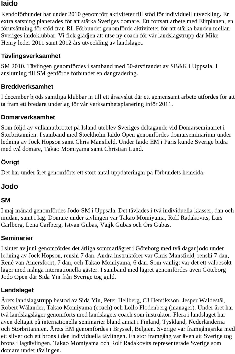 Vi fick glädjen att utse ny coach för vår landslagstrupp där Mike Henry leder 2011 samt 2012 års utveckling av landslaget. Tävlingsverksamhet SM 2010.