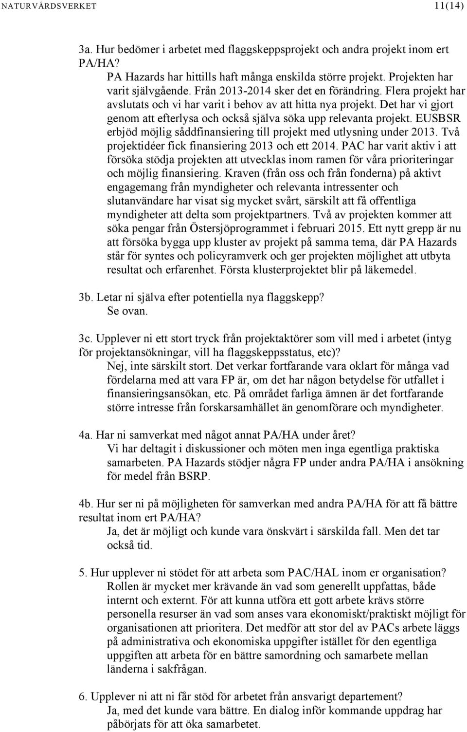 EUSBSR erbjöd möjlig såddfinansiering till projekt med utlysning under 2013. Två projektidéer fick finansiering 2013 och ett 2014.