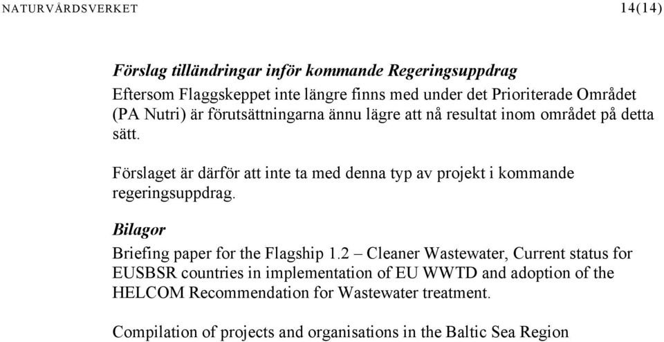 Förslaget är därför att inte ta med denna typ av projekt i kommande regeringsuppdrag. Bilagor Briefing paper for the Flagship 1.