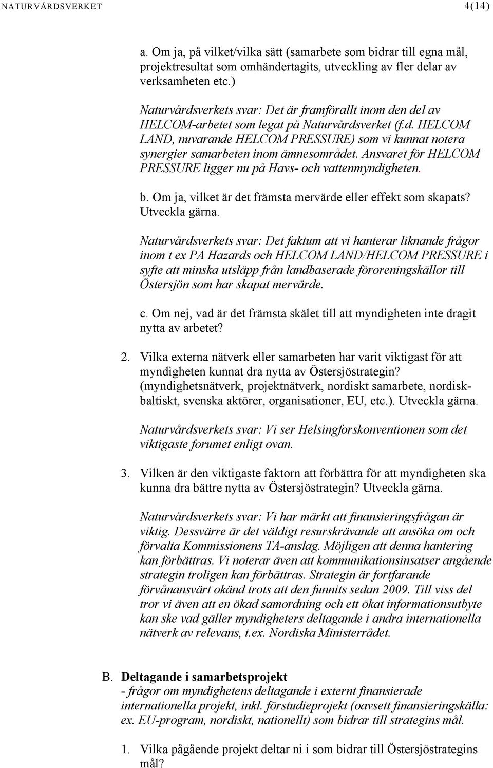 Ansvaret för HELCOM PRESSURE ligger nu på Havs- och vattenmyndigheten. b. Om ja, vilket är det främsta mervärde eller effekt som skapats? Utveckla gärna.