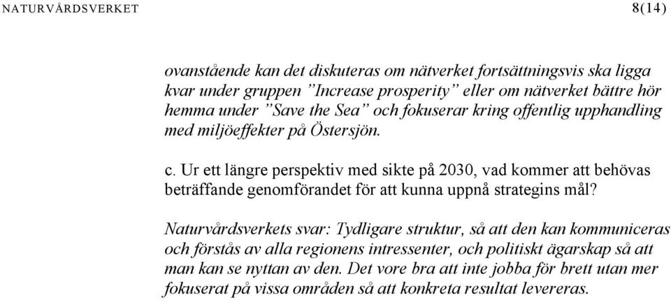 Ur ett längre perspektiv med sikte på 2030, vad kommer att behövas beträffande genomförandet för att kunna uppnå strategins mål?