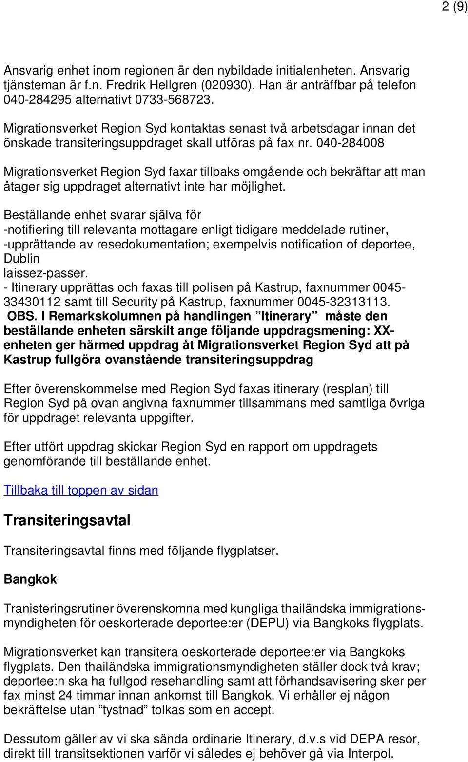 040-284008 Migrationsverket Region Syd faxar tillbaks omgående och bekräftar att man åtager sig uppdraget alternativt inte har möjlighet.