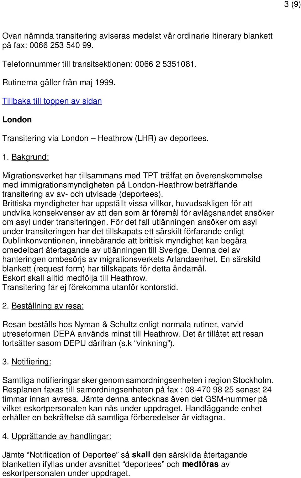 Bakgrund: Migrationsverket har tillsammans med TPT träffat en överenskommelse med immigrationsmyndigheten på London-Heathrow beträffande transitering av av- och utvisade (deportees).