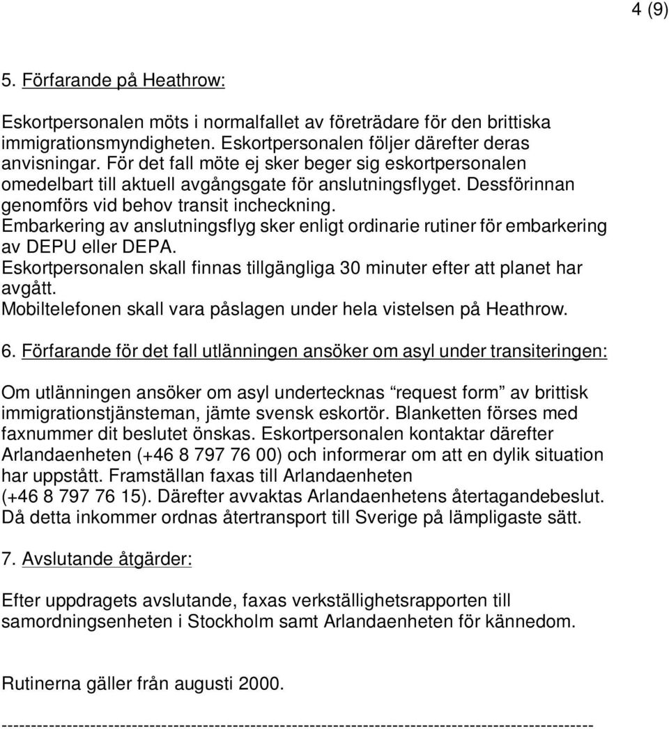 Embarkering av anslutningsflyg sker enligt ordinarie rutiner för embarkering av DEPU eller DEPA. Eskortpersonalen skall finnas tillgängliga 30 minuter efter att planet har avgått.