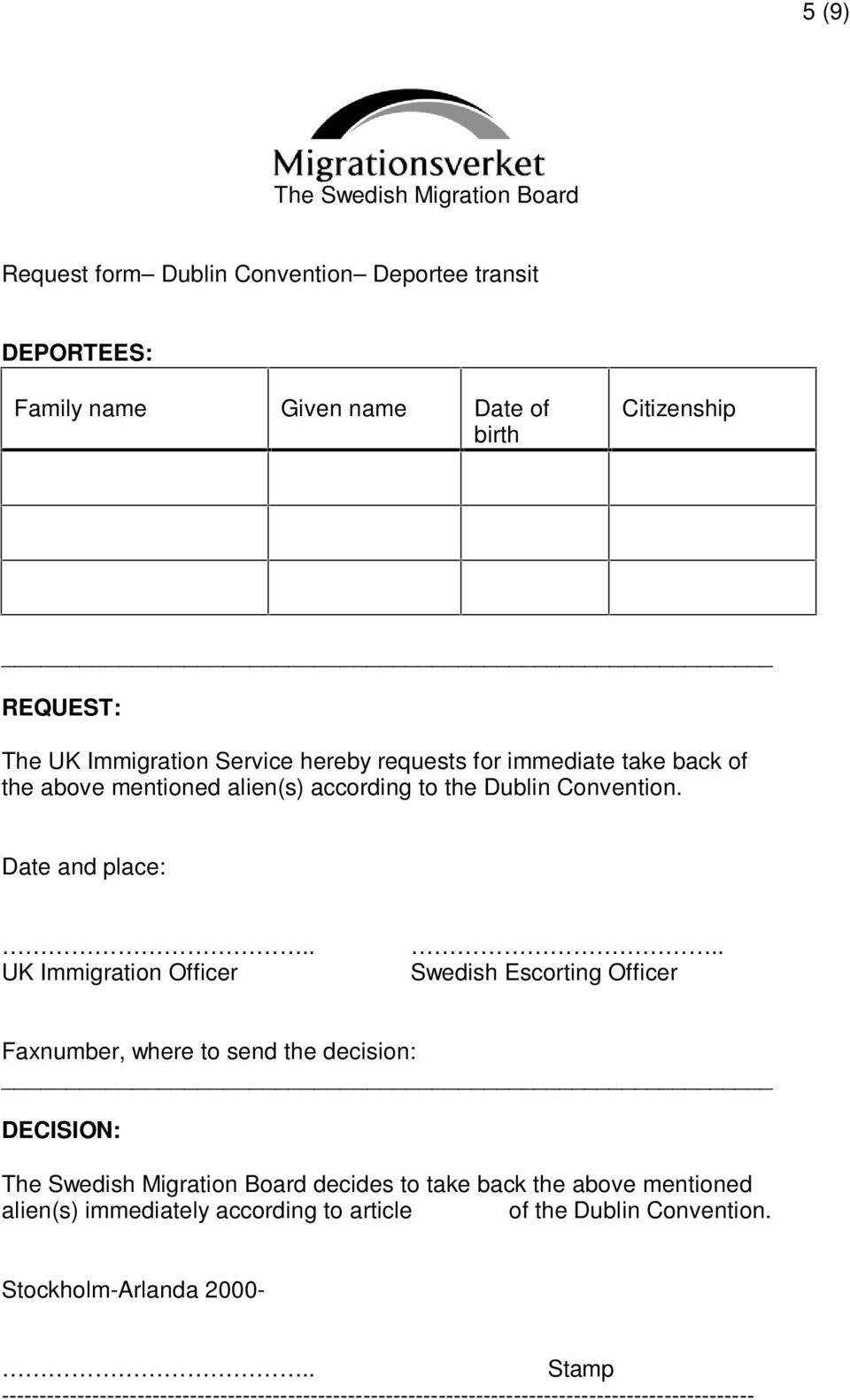 . Swedish Escorting Officer Faxnumber, where to send the decision: DECISION: The Swedish Migration Board decides to take back the above mentioned alien(s) immediately