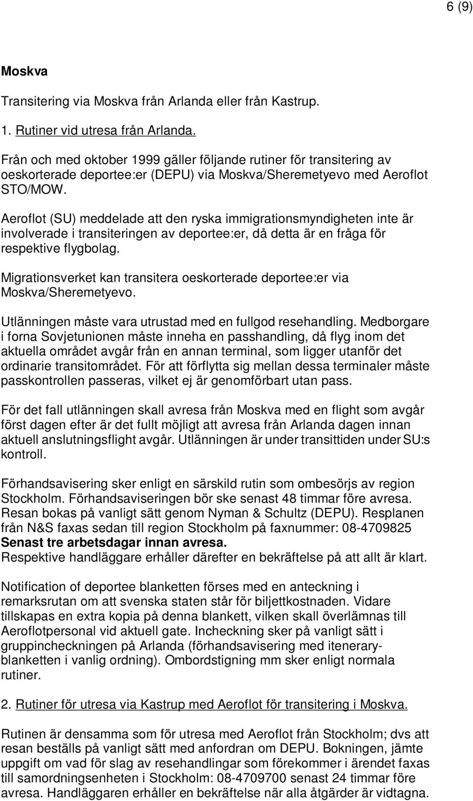 Aeroflot (SU) meddelade att den ryska immigrationsmyndigheten inte är involverade i transiteringen av deportee:er, då detta är en fråga för respektive flygbolag.