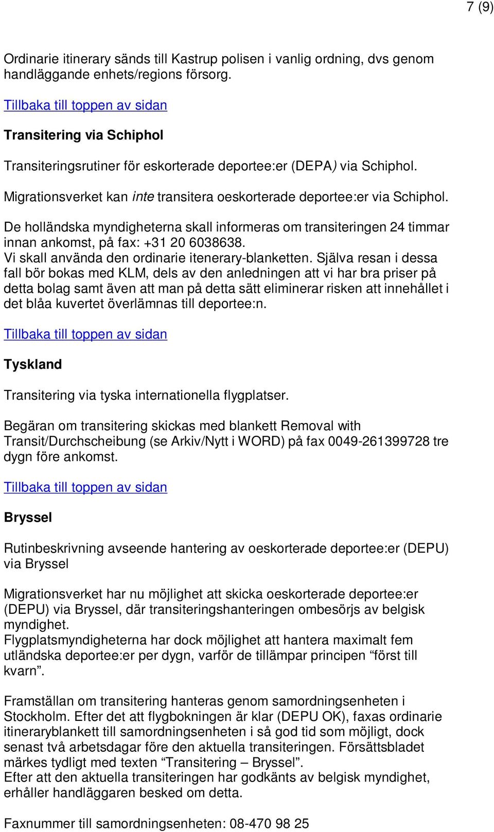 De holländska myndigheterna skall informeras om transiteringen 24 timmar innan ankomst, på fax: +31 20 6038638. Vi skall använda den ordinarie itenerary-blanketten.