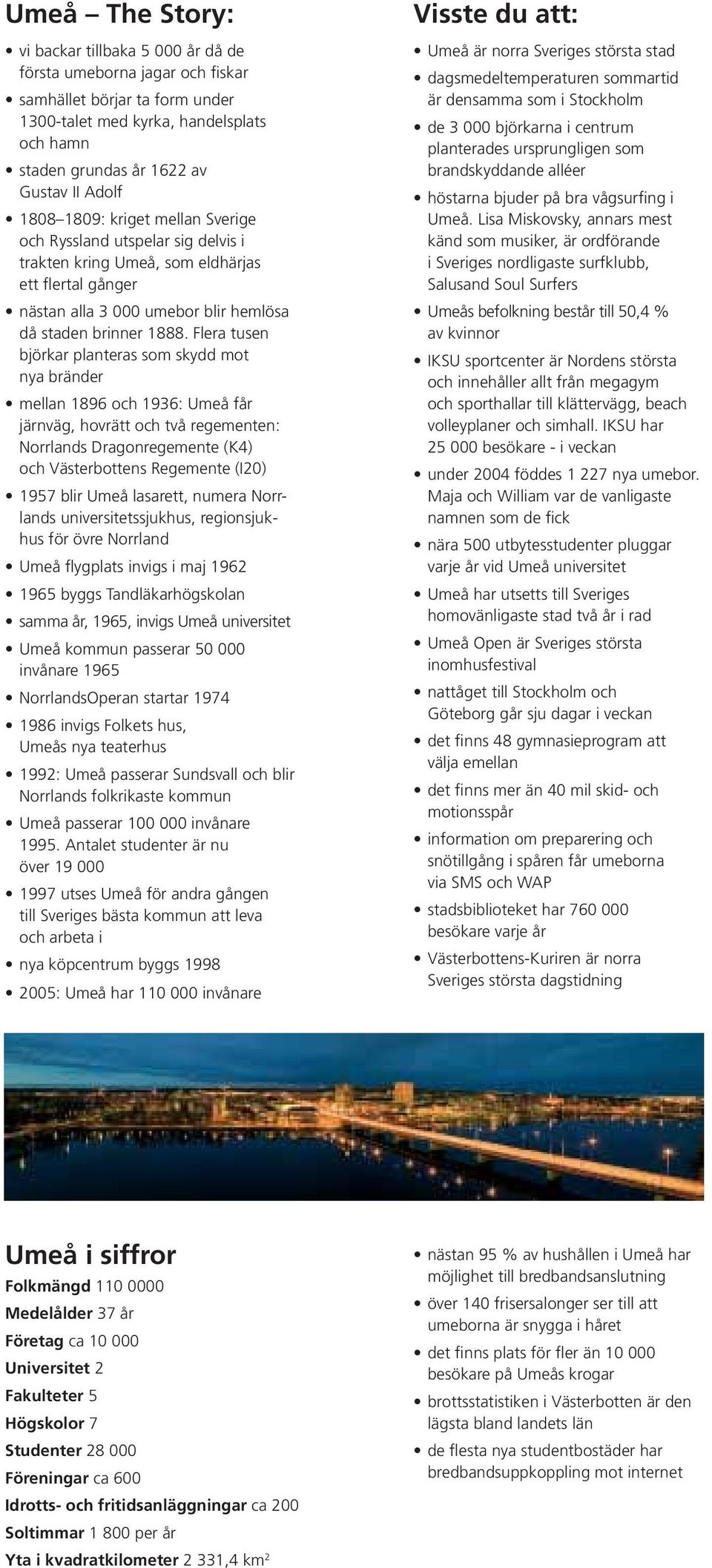 Flera tusen björkar planteras som skydd mot nya bränder mellan 1896 och 1936: Umeå får järnväg, hovrätt och två regementen: Norrlands Dragonregemente (K4) och Västerbottens Regemente (I20) 1957 blir