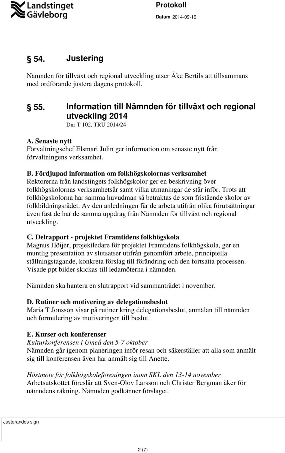 B. Fördjupad information om folkhögskolornas verksamhet Rektorerna från landstingets folkhögskolor ger en beskrivning över folkhögskolornas verksamhetsår samt vilka utmaningar de står inför.