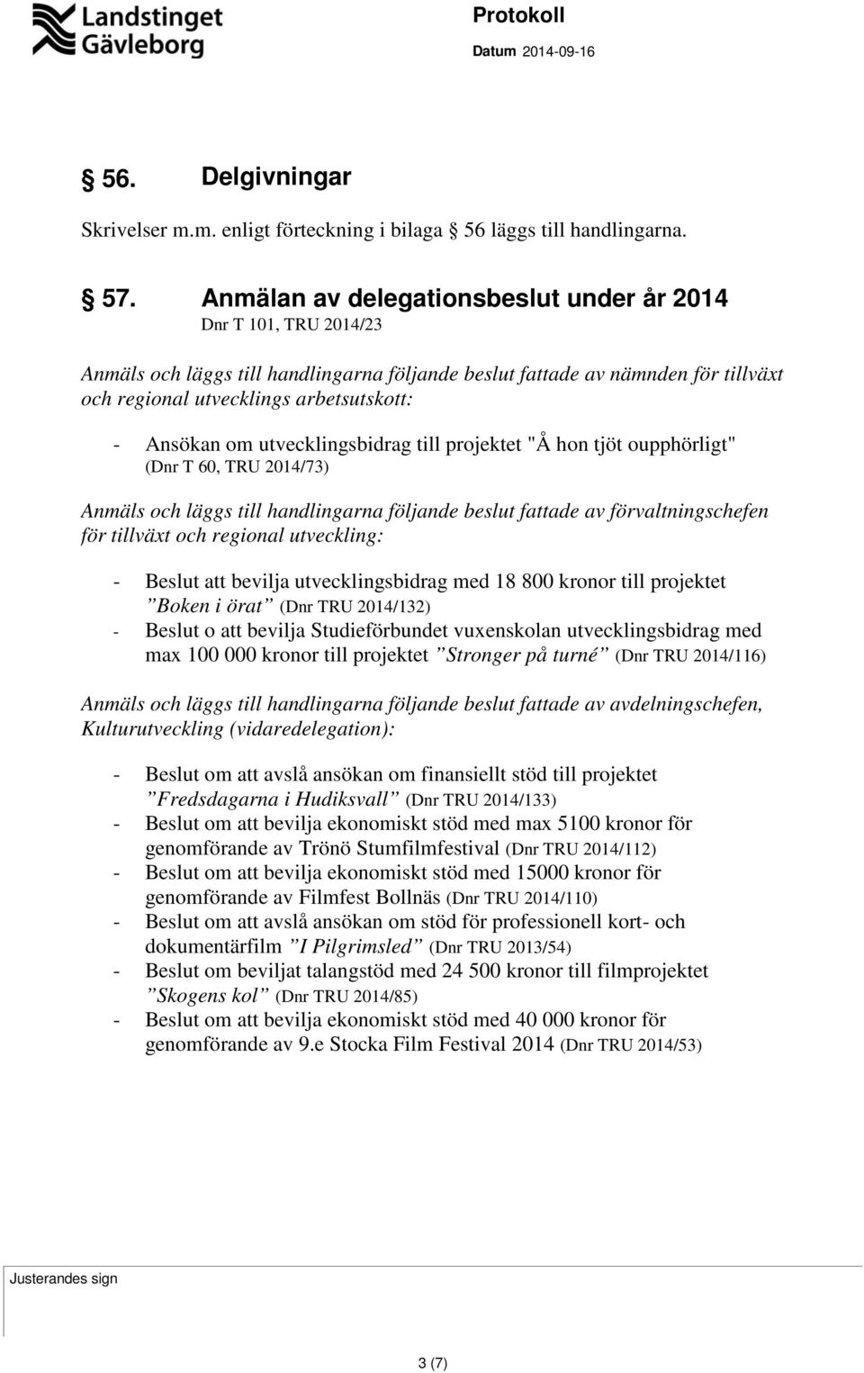 om utvecklingsbidrag till projektet "Å hon tjöt oupphörligt" (Dnr T 60, TRU 2014/73) Anmäls och läggs till handlingarna följande beslut fattade av förvaltningschefen för tillväxt och regional