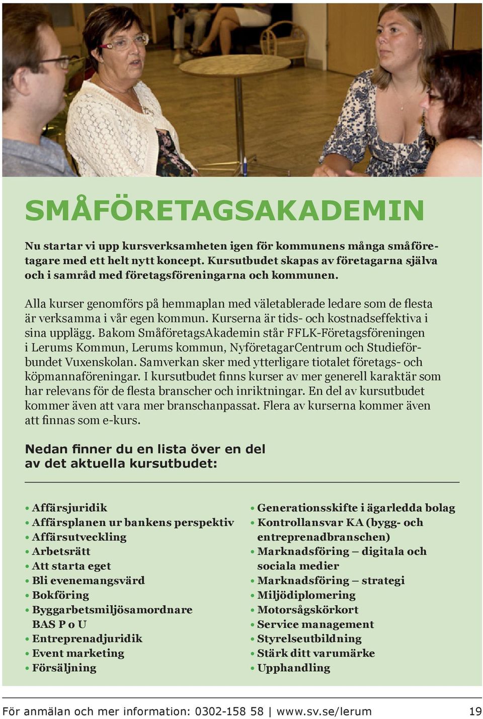 Kurserna är tids- och kostnadseffektiva i sina upplägg. Bakom SmåföretagsAkademin står FFLK-Företagsföreningen i Lerums Kommun, Lerums kommun, NyföretagarCentrum och Studieförbundet Vuxenskolan.