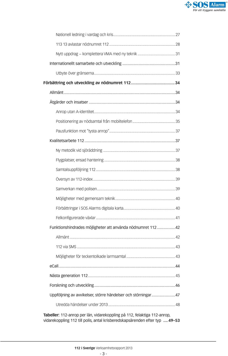 .. 35 Pausfunktion mot tysta anrop... 37 Kvalitetsarbete 112...37 Ny metodik vid sjöräddning... 37 Flygplatser, ensad hantering... 38 Samtalsuppföljning 112... 38 Översyn av 112-index.